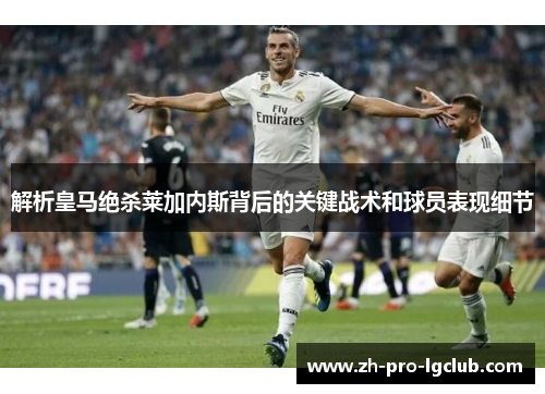 解析皇马绝杀莱加内斯背后的关键战术和球员表现细节 解析皇马绝杀莱加内斯背后的关键战术和球员表现细节