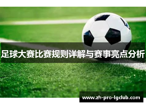 足球大赛比赛规则详解与赛事亮点分析 足球大赛比赛规则详解与赛事亮点分析