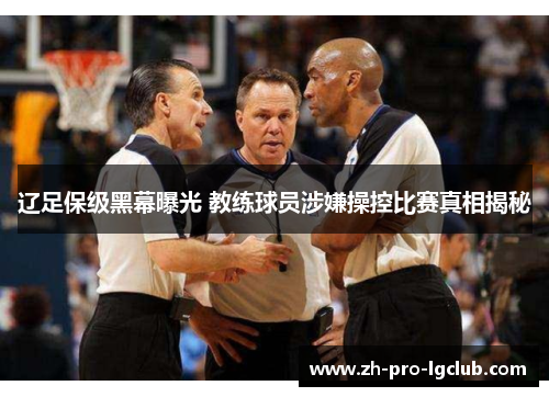 辽足保级黑幕曝光 教练球员涉嫌操控比赛真相揭秘 辽足保级黑幕曝光 教练球员涉嫌操控比赛真相揭秘