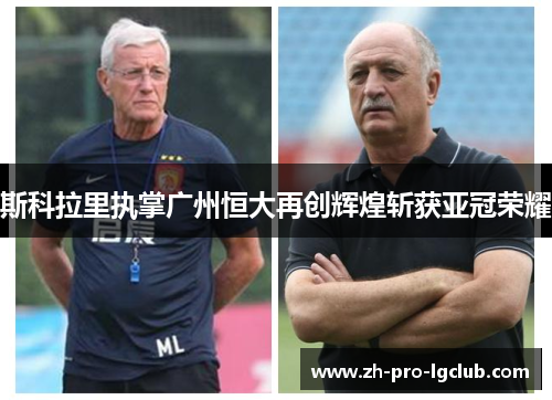 斯科拉里执掌广州恒大再创辉煌斩获亚冠荣耀