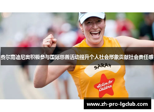 费尔南迪尼奥积极参与国际慈善活动提升个人社会形象贡献社会责任感